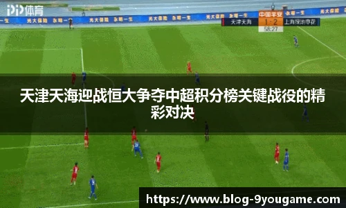 天津天海迎战恒大争夺中超积分榜关键战役的精彩对决