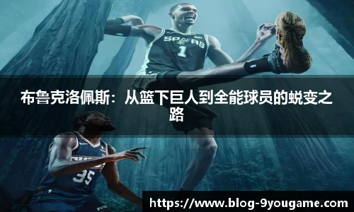 布鲁克洛佩斯：从篮下巨人到全能球员的蜕变之路